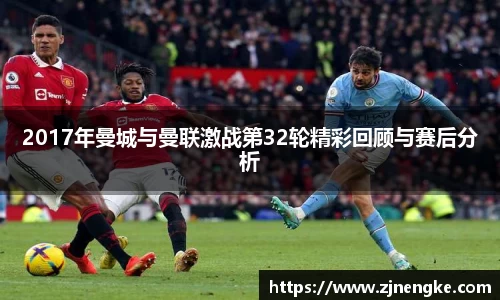 2017年曼城与曼联激战第32轮精彩回顾与赛后分析