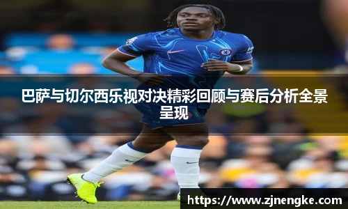 巴萨与切尔西乐视对决精彩回顾与赛后分析全景呈现
