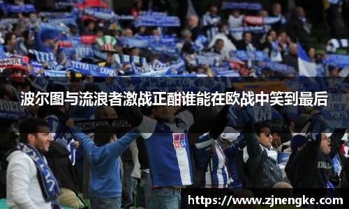 波尔图与流浪者激战正酣谁能在欧战中笑到最后